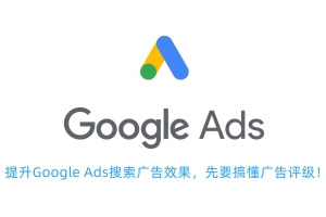 提升Google Ads搜索广告效果，先要搞懂广告评级！